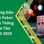 Hướng Dẫn Chơi Poker Luôn Thắng Dành Cho Tân Binh 2023